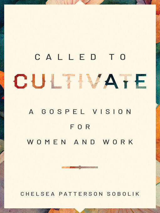 Title details for Called to Cultivate by Chelsea Patterson Sobolik - Available
